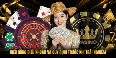 Hiểu đúng điều khoản và quy định trước khi trải nghiệm