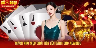 Mách nhỏ mẹo chơi Tiến lên dành cho newbibe